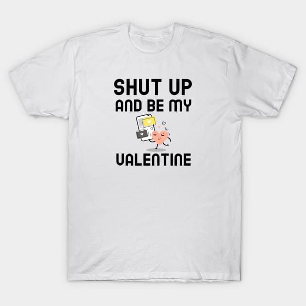 Shut Up And Be My Valentine T-Shirt by Jitesh Kundra